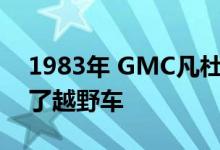 1983年 GMC凡杜拉以全新的渲染方式发布了越野车