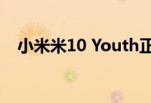 小米米10 Youth正式配备5倍潜望镜相机