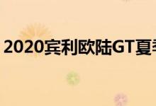2020宾利欧陆GT夏季获得新装备和涂装选择