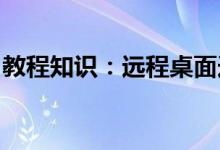 教程知识：远程桌面连接一会自动断开怎么办