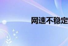 网速不稳定的原因是什么？