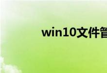 win10文件管理常见问题合集