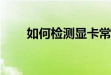 如何检测显卡常见故障及处理方法？