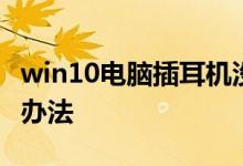win10电脑插耳机没声音但外放有声音的解决办法