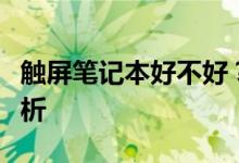 触屏笔记本好不好？触摸屏笔记本的优缺点分析