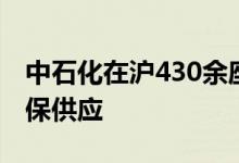 中石化在沪430余座加油站、300余座便利店保供应