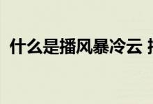 什么是播风暴冷云 播风暴冷云有什么作用？