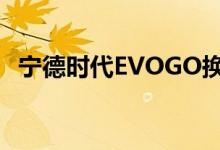 宁德时代EVOGO换电服务在厦门正式启动