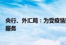 央行、外汇局：为受疫情影响较大的行业提供差异化的金融服务
