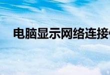 电脑显示网络连接但未连接的原因及措施