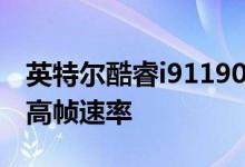 英特尔酷睿i911900K线程并不一定会显着提高帧速率