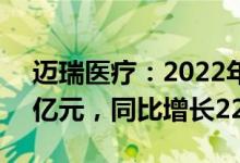 迈瑞医疗：2022年一季度归母净利润21.05亿元，同比增长22.74%