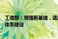 工信部：增强新基建，适度超前推进网络、平台、安全三大体系建设