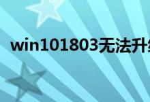 win101803无法升级1909版本该如何解决