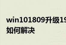 win101809升级1909错误代码0X80000ffff如何解决