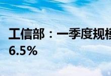 工信部：一季度规模以上工业增加值同比增长6.5%