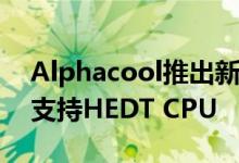 Alphacool推出新系列水块具有RGB照明和支持HEDT CPU