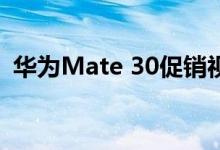 华为Mate 30促销视频要求您重新思考一切