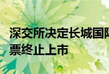 深交所决定长城国际动漫游戏股份有限公司股票终止上市