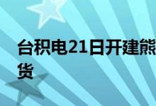 台积电21日开建熊本工厂，力争2024年底出货