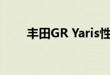 丰田GR Yaris性能包重返澳大利亚！