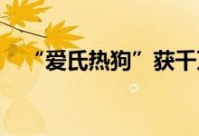 “爱氏热狗”获千万级人民币天使轮融资
