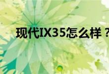 现代IX35怎么样？现代IX35的真正声誉