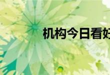 机构今日看好视源股份等个股