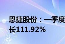 恩捷股份：一季度净利润9.16亿元，同比增长111.92%