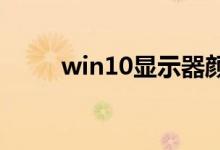 win10显示器颜色不正常解决办法