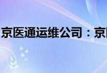 京医通运维公司：京医通线上系统将正常运行