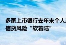 多家上市银行去年末个人房贷占比超上限，稳增长助力地产信贷风险“软着陆”