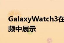 GalaxyWatch3在Unpacked揭晓之前在视频中展示