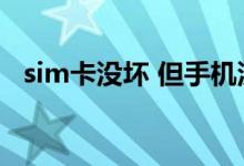 sim卡没坏 但手机没信号 原因和解决方案