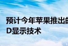 预计今年苹果推出的iPhone 12全系列采OLED显示技术