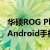 华硕ROG Phone II终极基准预览史上最快的Android手机