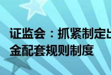 证监会：抓紧制定出台个人养老金投资公募基金配套规则制度