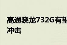 高通骁龙732G有望为中端Android带来图形冲击