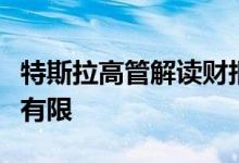 特斯拉高管解读财报：我们面临的问题是产能有限