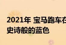 2021年 宝马跑车在纽伯格林赛道上看起来像史诗般的蓝色