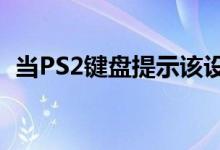 当PS2键盘提示该设备无法启动应该怎么做