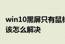 win10黑屏只有鼠标能动打不开任务管理器应该怎么解决
