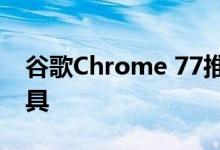 谷歌Chrome 77推出标签共享和新的开发工具