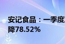 安记食品：一季度净利润290.93万元，同比降78.52%