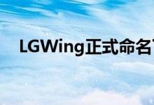 LGWing正式命名下周将旋转第二块屏幕