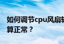 如何调节cpu风扇转速？cpu风扇转速多少才算正常？