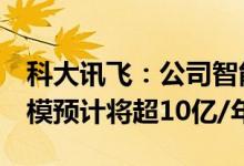 科大讯飞：公司智能汽车业务未来3年市场规模预计将超10亿/年
