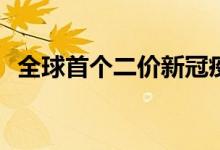 全球首个二价新冠疫苗2/3期临床结果公布
