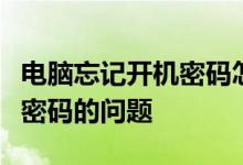电脑忘记开机密码怎么办？如何解决忘记开机密码的问题
