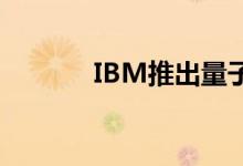 IBM推出量子计算教育新服务